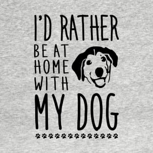 I'd rather be home with my dog T-Shirt